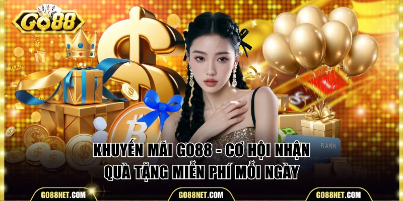 Khuyến Mãi Go88 - Cơ Hội Nhận Quà Tặng Miễn Phí Mỗi Ngày