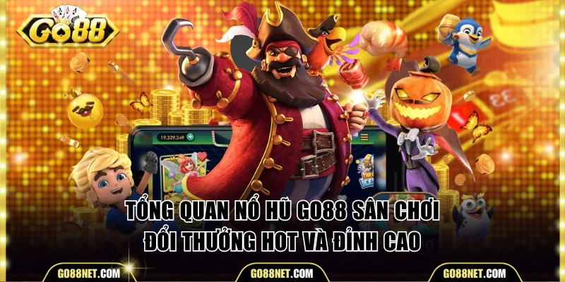 Tổng Quan Nổ Hũ Go88 Sân Chơi Đổi Thưởng Hot Và Đỉnh Cao